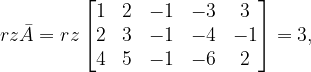 \dpi{120} rz\bar{A}=rz\begin{bmatrix} 1 & 2 &-1 & -3 &3 \\ 2 & 3 & -1 & -4& -1\\ 4 & 5 & -1 & -6 &2 \end{bmatrix}=3,
